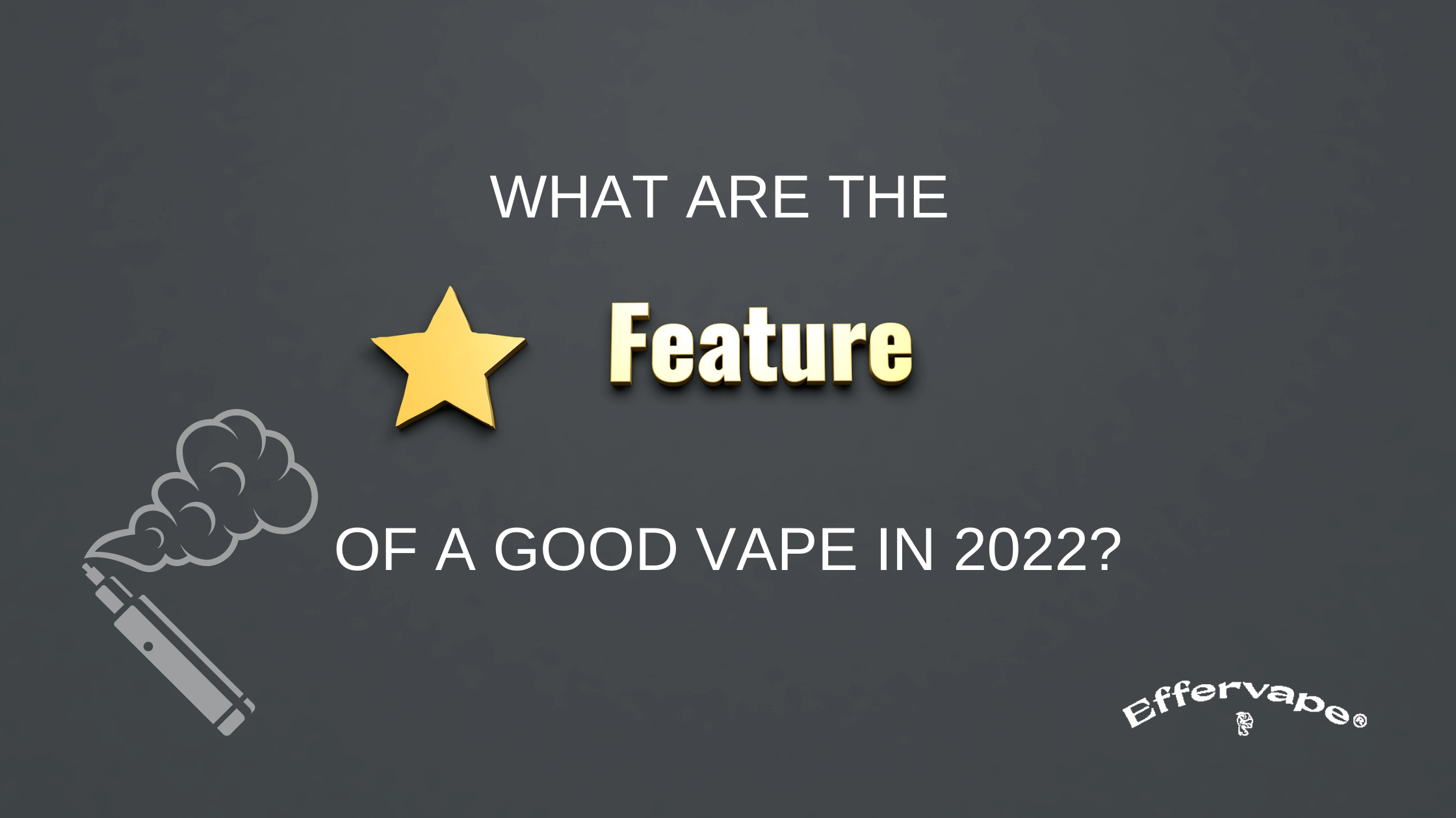 What Are The Features Of A Good Vape in 2022?